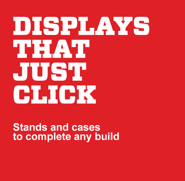 Displays that just click.  Stands and cases to complete any build.